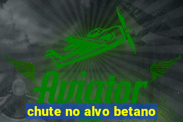 chute no alvo betano