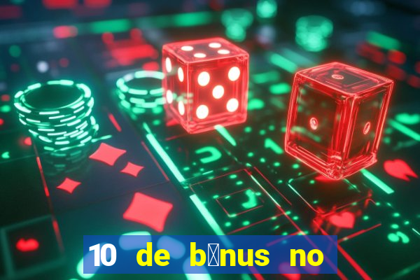 10 de b么nus no cadastro sem dep贸sito