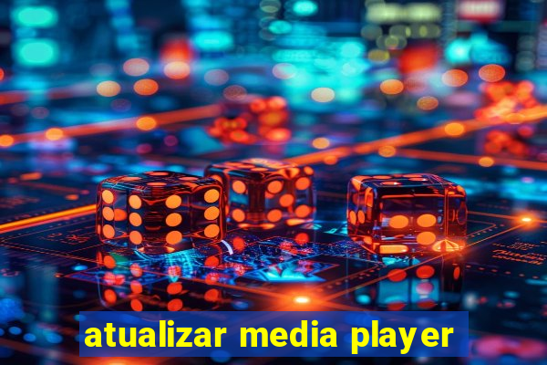 atualizar media player