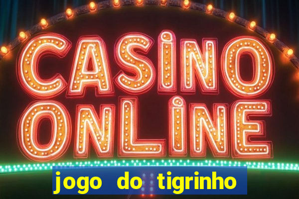 jogo do tigrinho com bonus sem deposito