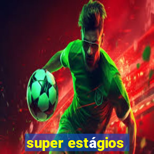 super estágios