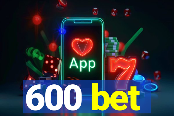 600 bet