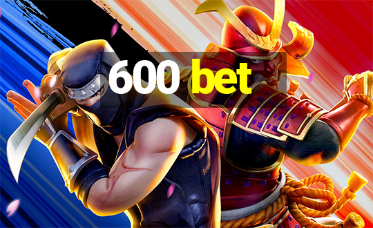 600 bet