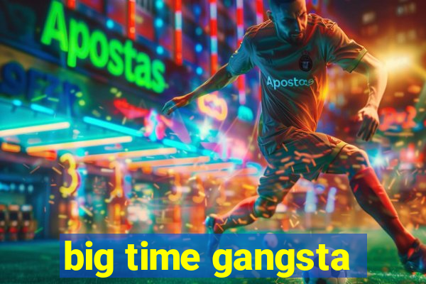 big time gangsta