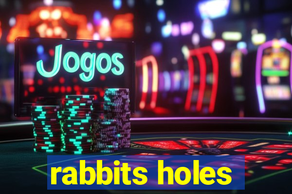 rabbits holes