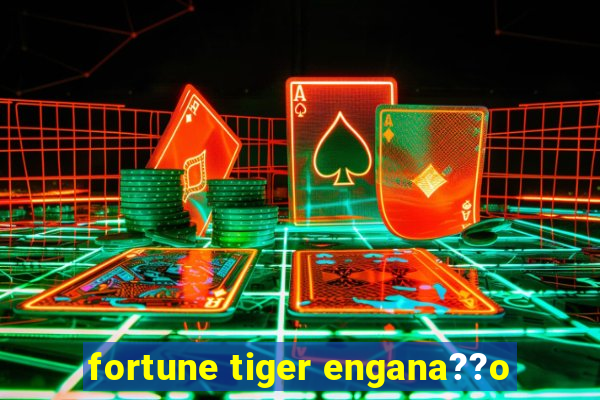 fortune tiger engana??o