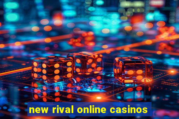 new rival online casinos