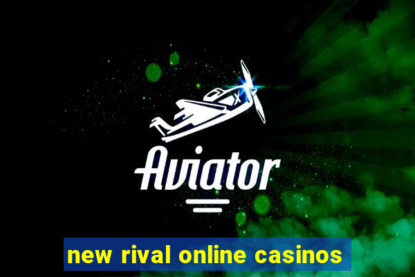 new rival online casinos