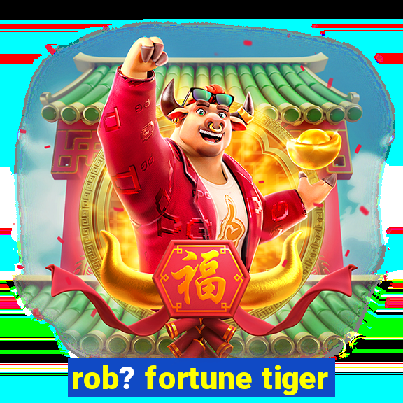 rob? fortune tiger