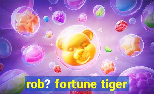 rob? fortune tiger