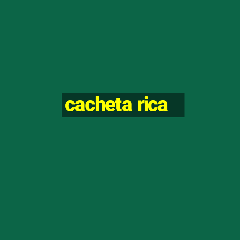 cacheta rica