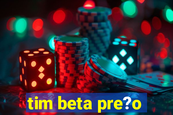 tim beta pre?o