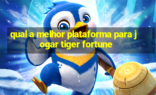 qual a melhor plataforma para jogar tiger fortune