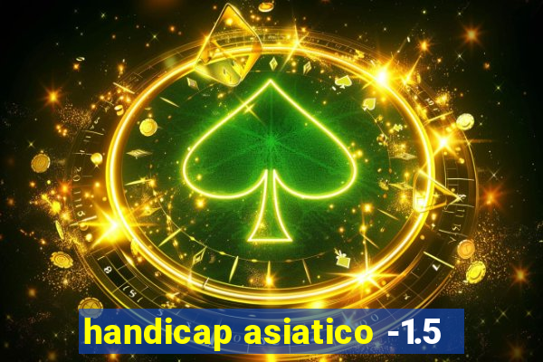 handicap asiatico -1.5