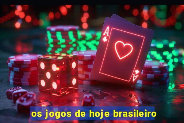 os jogos de hoje brasileiro