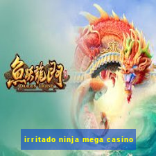 irritado ninja mega casino