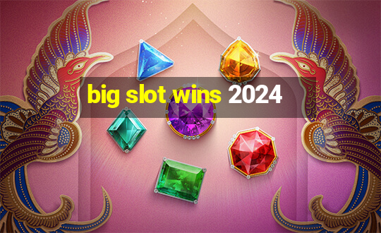 big slot wins 2024