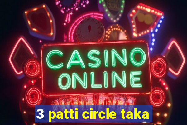 3 patti circle taka