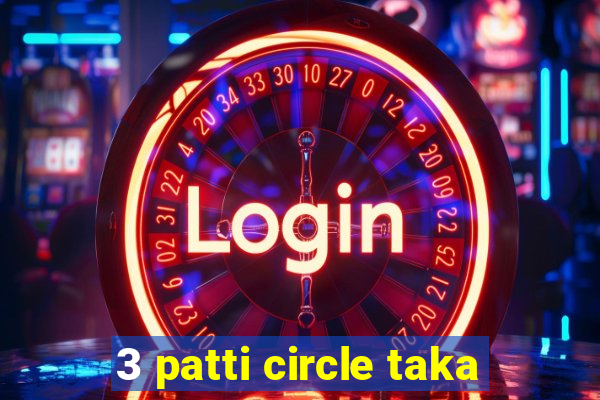 3 patti circle taka