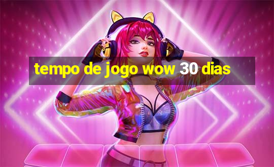 tempo de jogo wow 30 dias