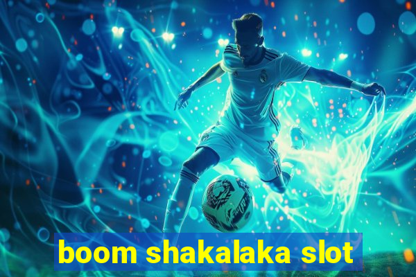 boom shakalaka slot