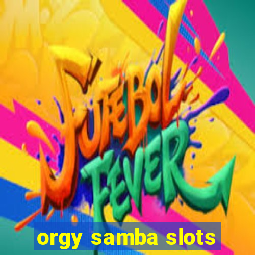 orgy samba slots