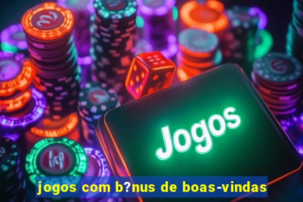 jogos com b?nus de boas-vindas