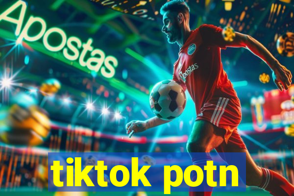 tiktok potn