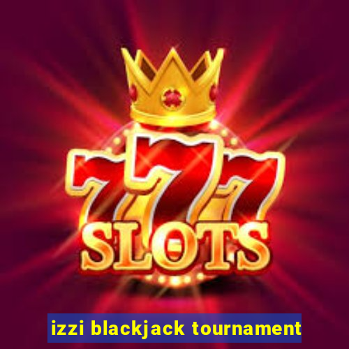 izzi blackjack tournament