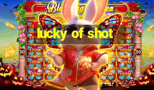 lucky of shot