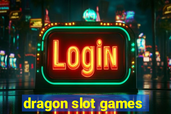 dragon slot games