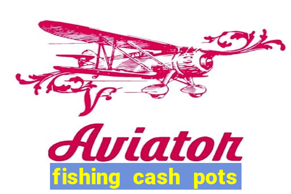 fishing cash pots slot free play