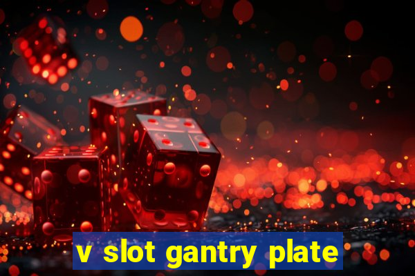 v slot gantry plate