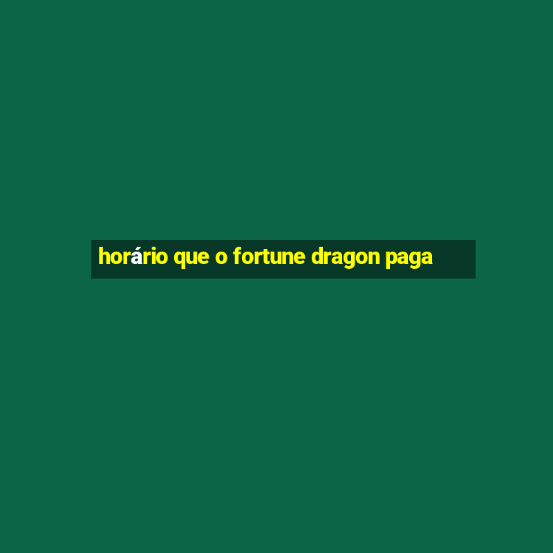 horário que o fortune dragon paga