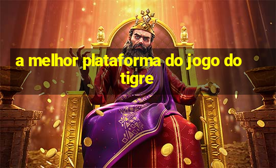 a melhor plataforma do jogo do tigre