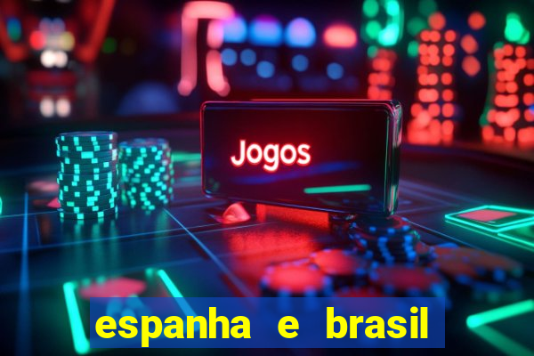 espanha e brasil ao vivo