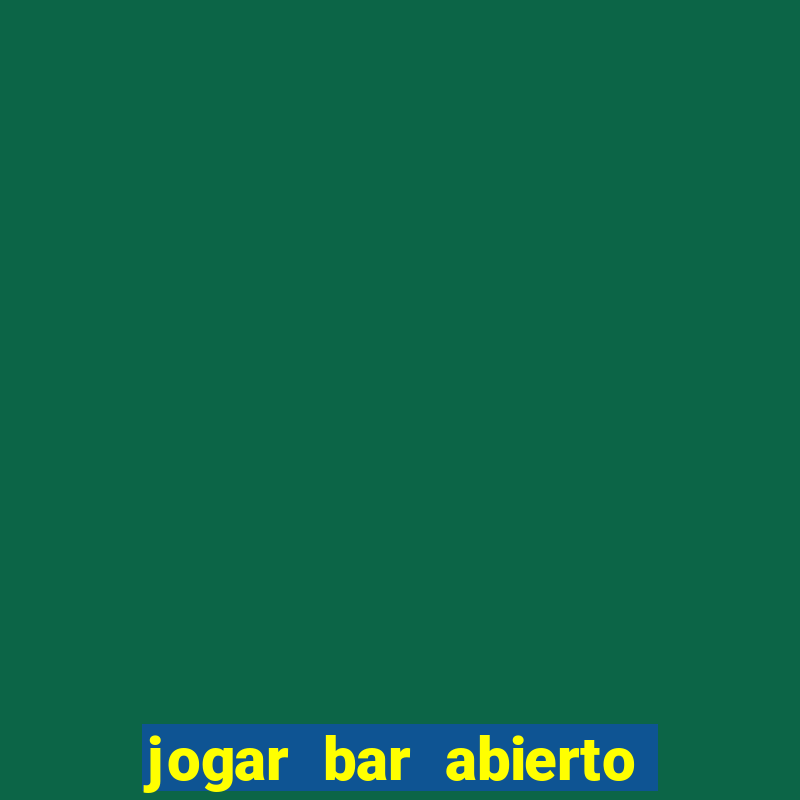 jogar bar abierto online gratis