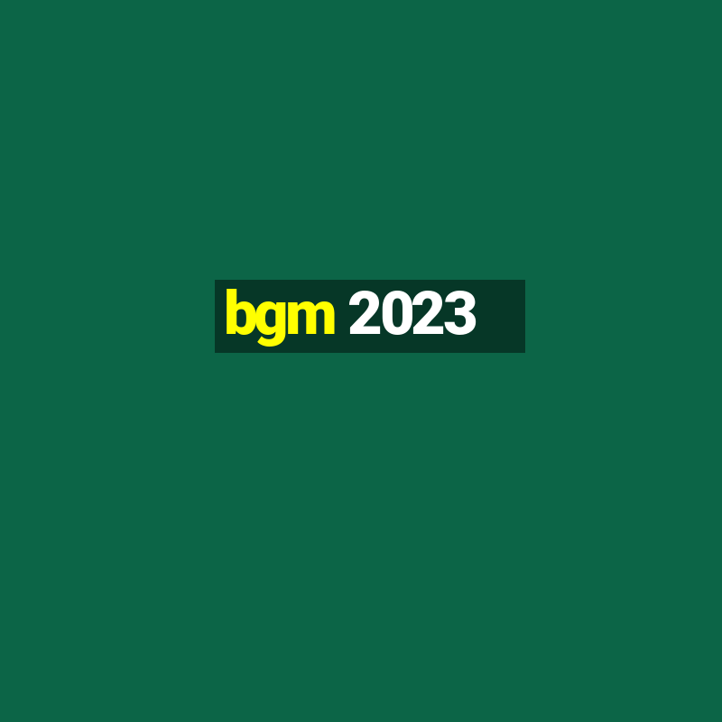 bgm 2023