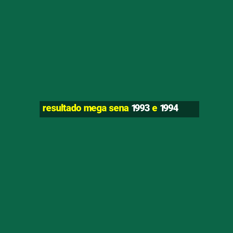 resultado mega sena 1993 e 1994