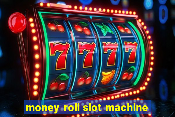 money roll slot machine