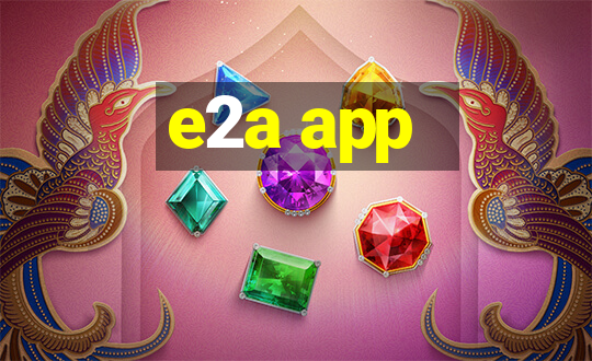 e2a app