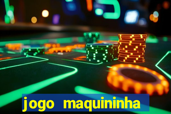 jogo maquininha ca?a níquel