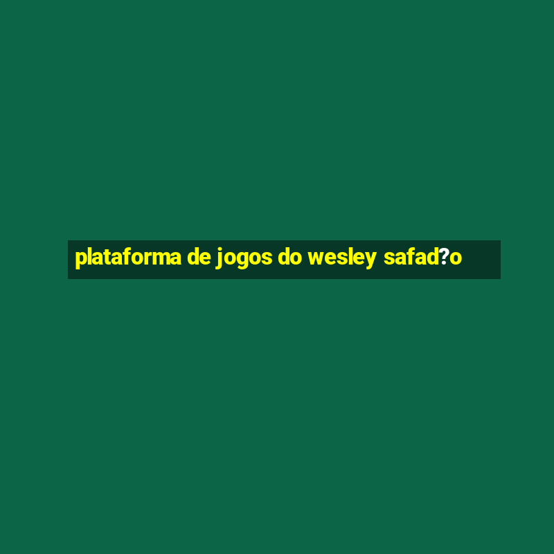 plataforma de jogos do wesley safad?o