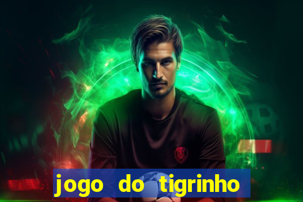 jogo do tigrinho de ganhar dinheiro de verdade