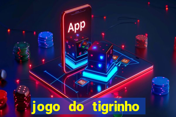 jogo do tigrinho de ganhar dinheiro de verdade