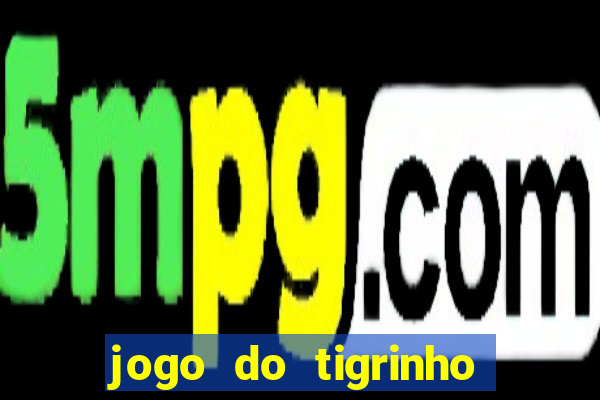 jogo do tigrinho de ganhar dinheiro de verdade