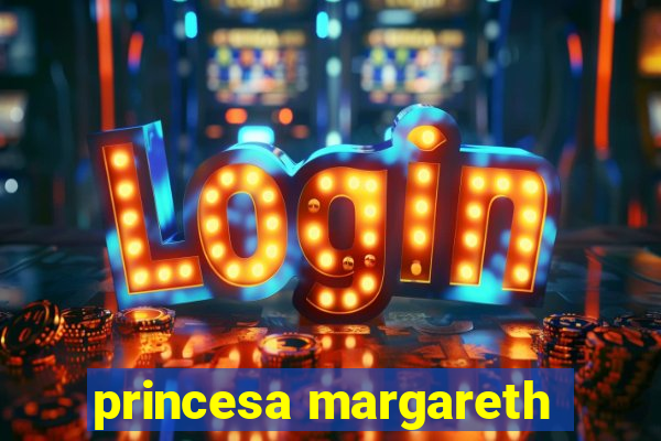 princesa margareth