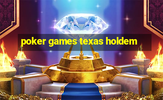 poker games texas holdem