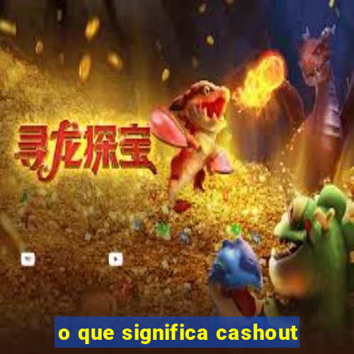 o que significa cashout