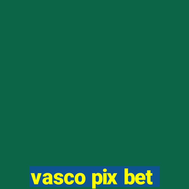 vasco pix bet